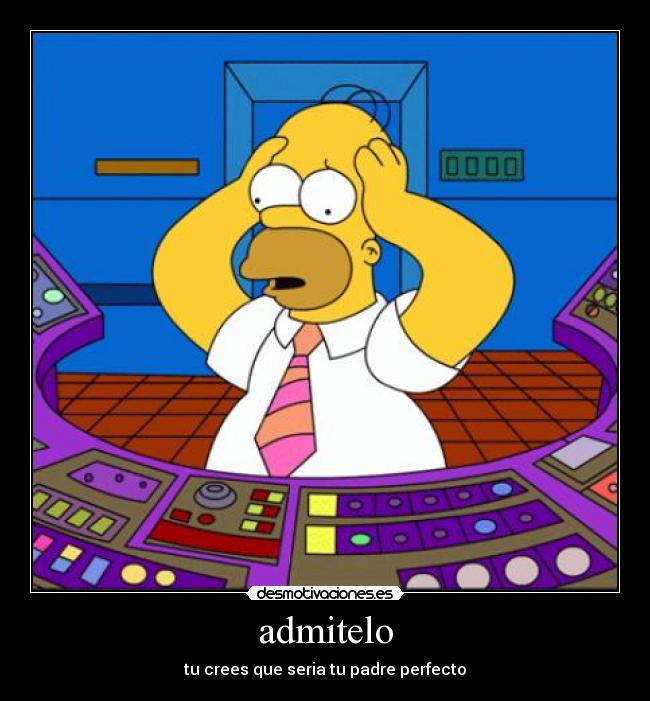 admitelo - tu crees que seria tu padre perfecto