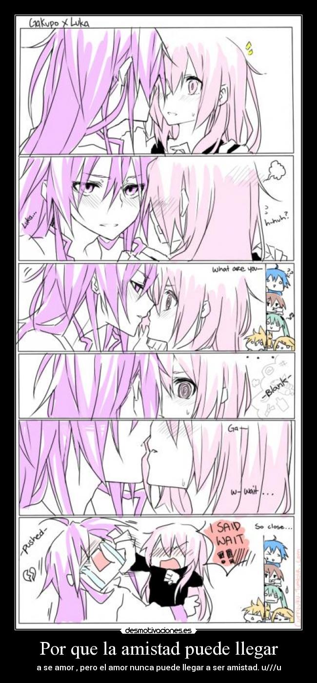 Por que la amistad puede llegar - a se amor , pero el amor nunca puede llegar a ser amistad. u///u