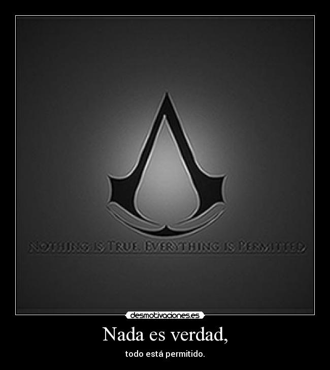 Nada es verdad, - todo está permitido.