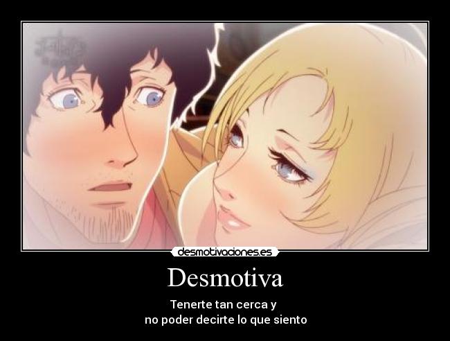 Desmotiva - Tenerte tan cerca y 
no poder decirte lo que siento