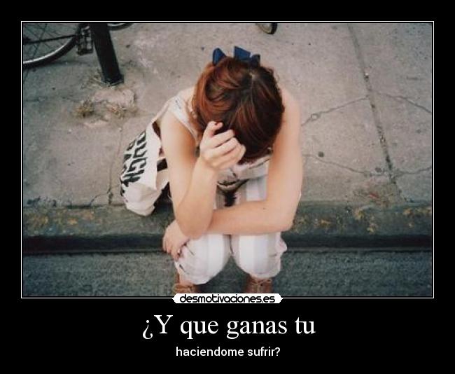 ¿Y que ganas tu -