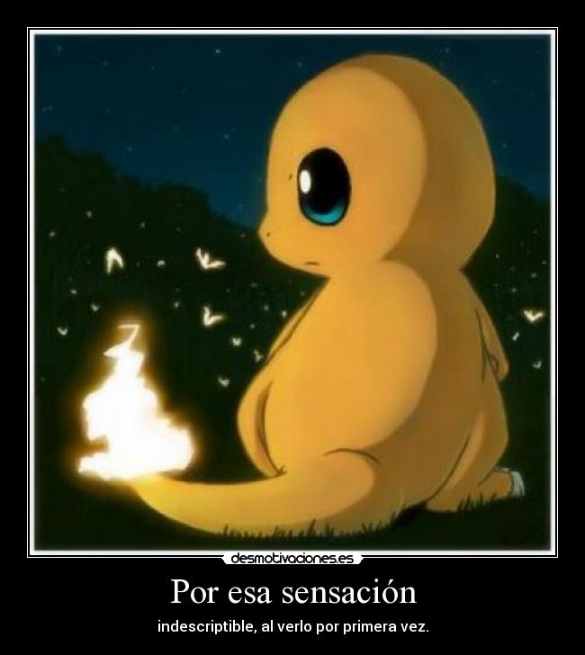 Por esa sensación - indescriptible, al verlo por primera vez.