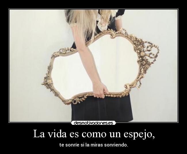 La vida es como un espejo, - 