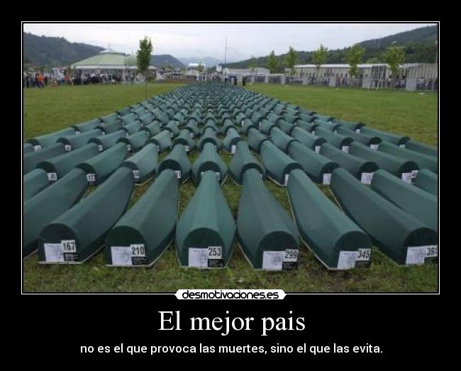 El mejor pais - no es el que provoca las muertes, sino el que las evita.