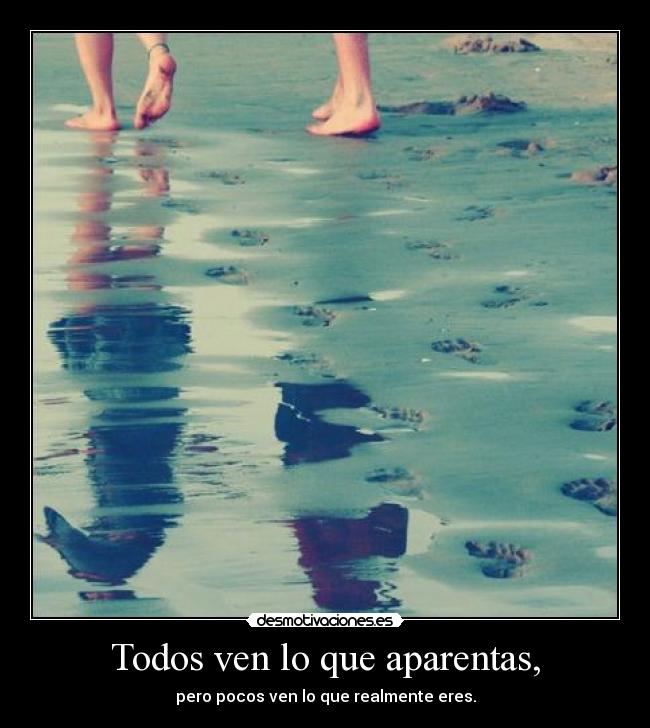 Todos ven lo que aparentas, - 