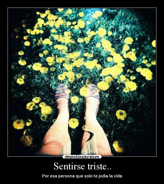 Sentirse triste.. - Por esa persona que solo te jodia la vida