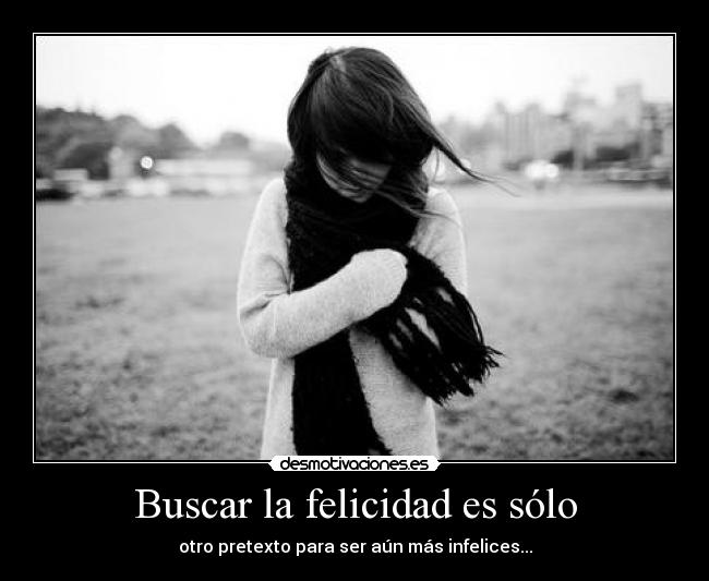 Buscar la felicidad es sólo -