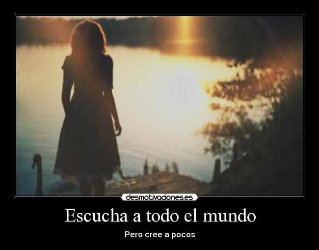 Escucha a todo el mundo - Pero cree a pocos