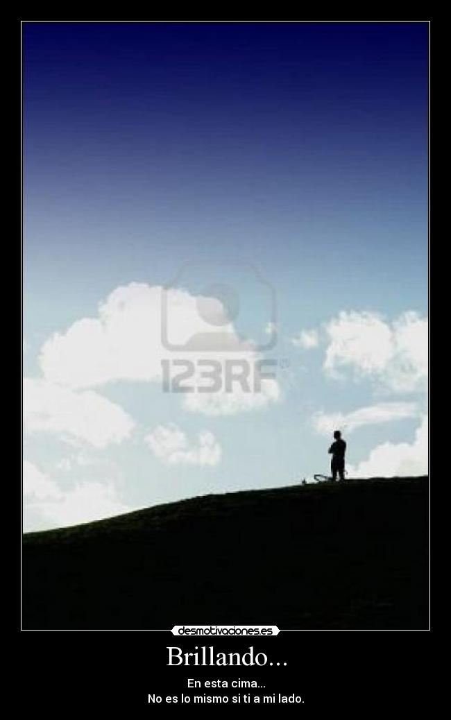 Brillando... - En esta cima...
No es lo mismo si ti a mi lado.