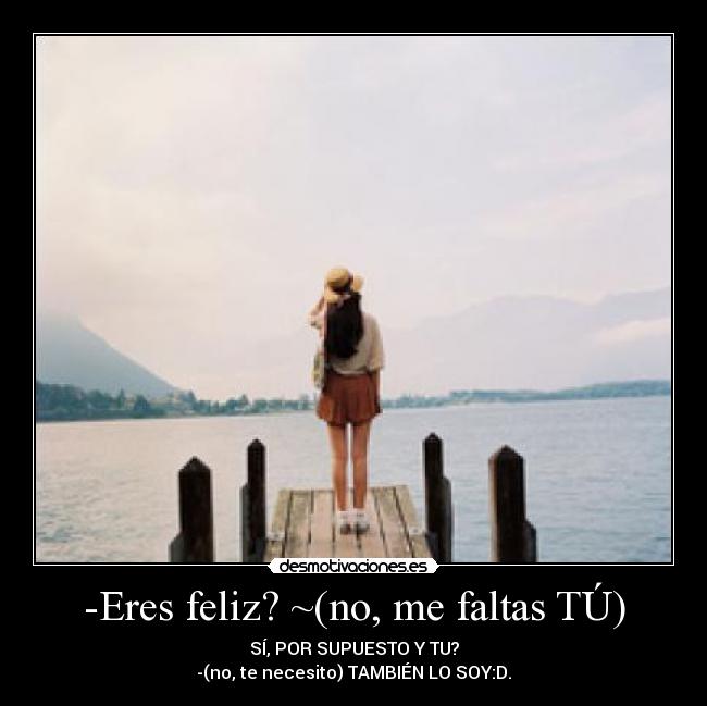 -Eres feliz? ~(no, me faltas TÚ) - 