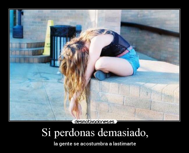 Si perdonas demasiado, - 