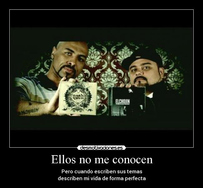 Ellos no me conocen - Pero cuando escriben sus temas
describen mi vida de forma perfecta