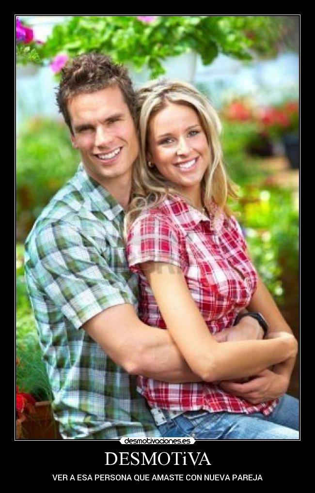 DESMOTiVA - VER A ESA PERSONA QUE AMASTE CON NUEVA PAREJA