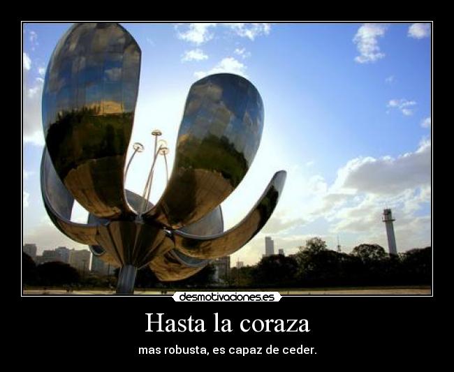 Hasta la coraza - mas robusta, es capaz de ceder.