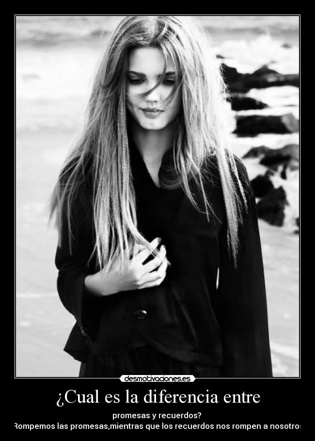 ¿Cual es la diferencia entre - promesas y recuerdos? 
Rompemos las promesas,mientras que los recuerdos nos rompen a nosotros