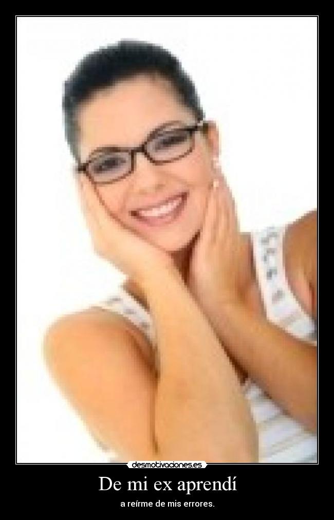 De mi ex aprendí - a reírme de mis errores.