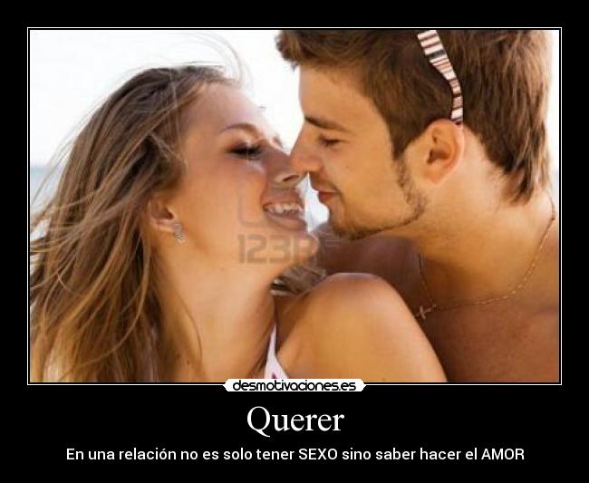 Querer - En una relación no es solo tener SEXO sino saber hacer el AMOR