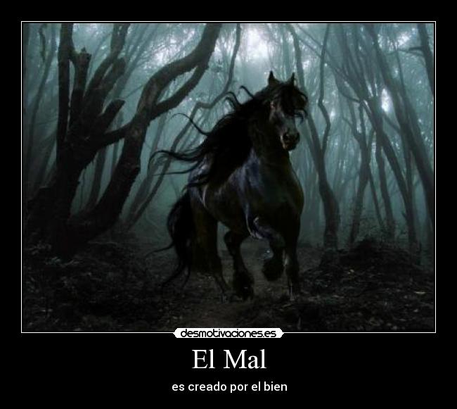 El Mal - es creado por el bien