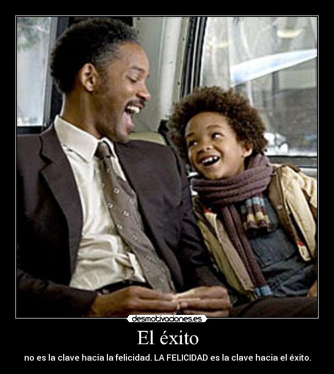 El éxito - no es la clave hacia la felicidad. LA FELICIDAD es la clave hacia el éxito.