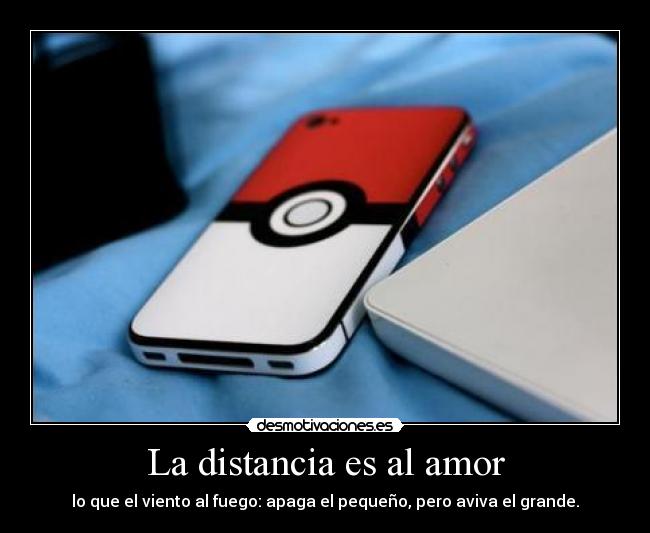 La distancia es al amor -