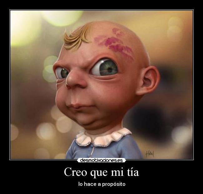 Creo que mi tía - lo hace a propósito