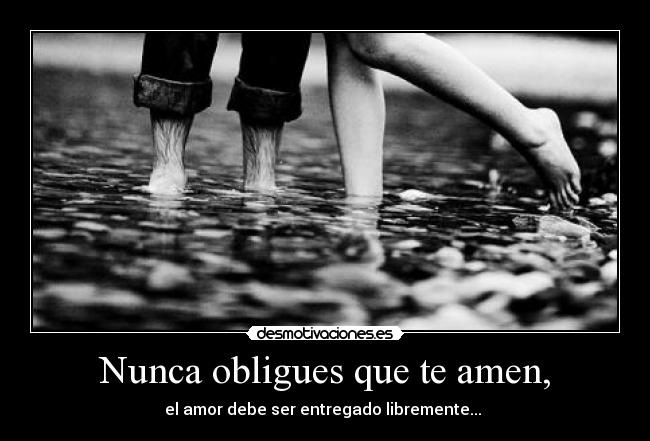 Nunca obligues que te amen, - 
