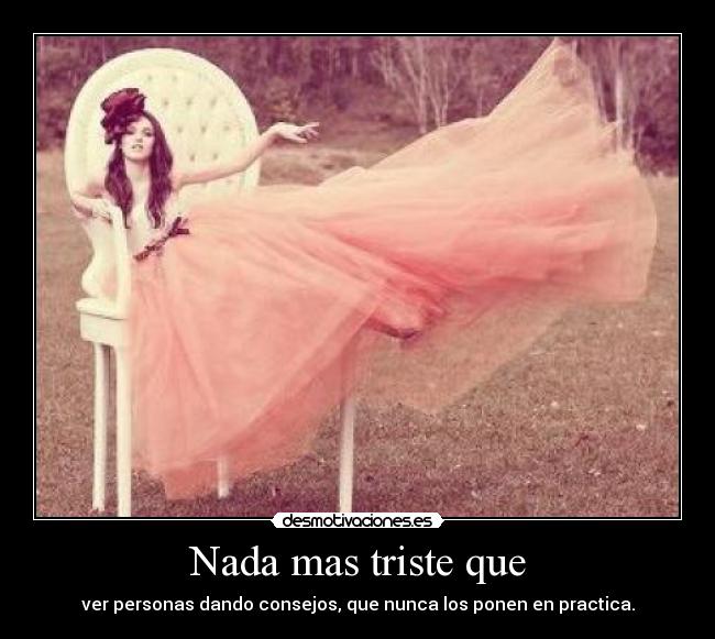 carteles nada mas triste que ver personas dando consejos que nunca los ponen practica desmotivaciones