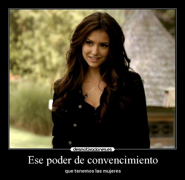 Ese poder de convencimiento - que tenemos las mujeres