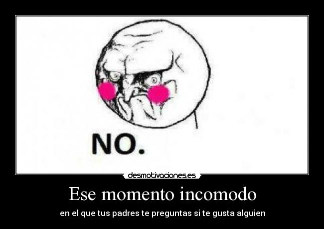 Ese momento incomodo - en el que tus padres te preguntas si te gusta alguien