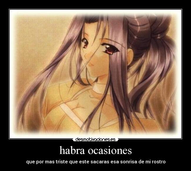 habra ocasiones - que por mas triste que este sacaras esa sonrisa de mi rostro