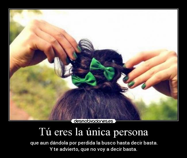 Tú eres la única persona -