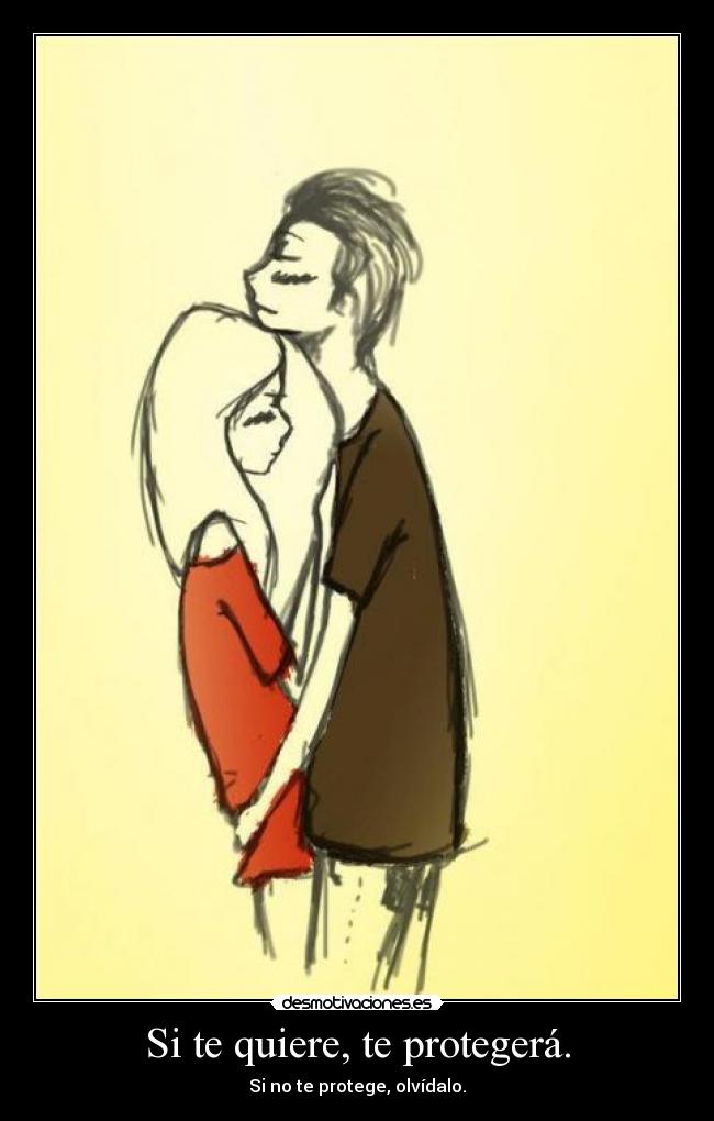 Si te quiere, te protegerá. - Si no te protege, olvídalo.