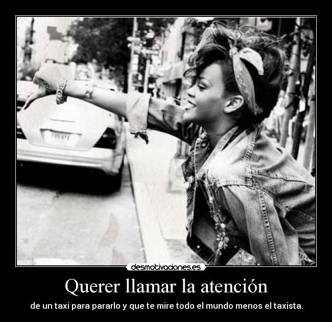 Querer llamar la atención - de un taxi para pararlo y que te mire todo el mundo menos el taxista.