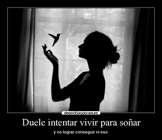 Duele intentar vivir para soñar - 