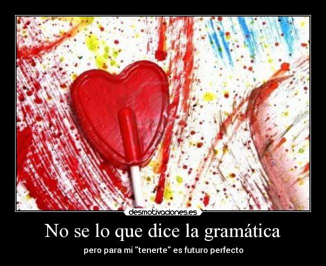 No se lo que dice la gramática - pero para mi tenerte es futuro perfecto