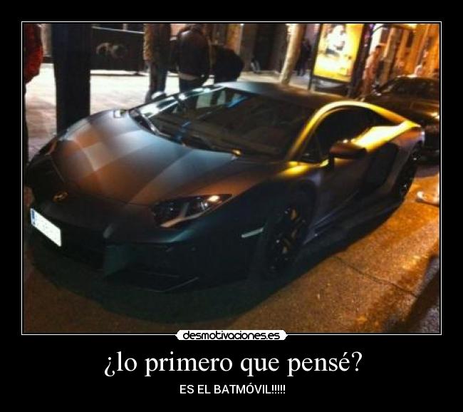 ¿lo primero que pensé? - ES EL BATMÓVIL!!!!!