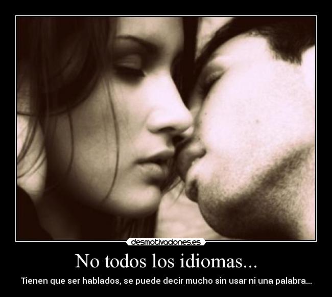 No todos los idiomas... - Tienen que ser hablados, se puede decir mucho sin usar ni una palabra...