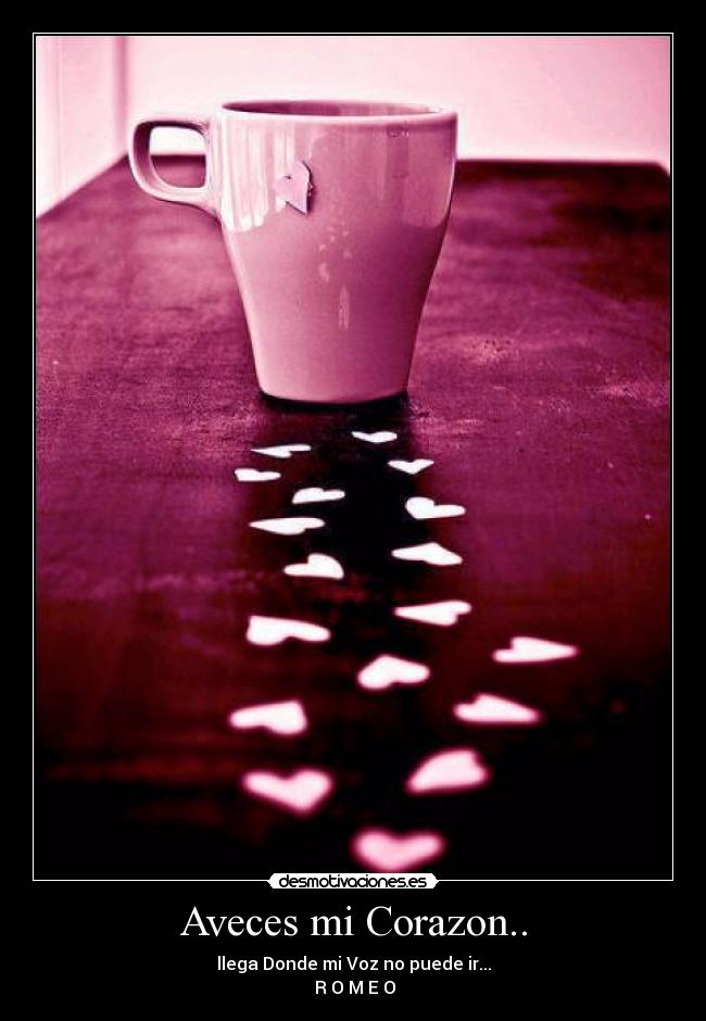 Aveces mi Corazon.. - llega Donde mi Voz no puede ir...
♥ R O M E O ♥