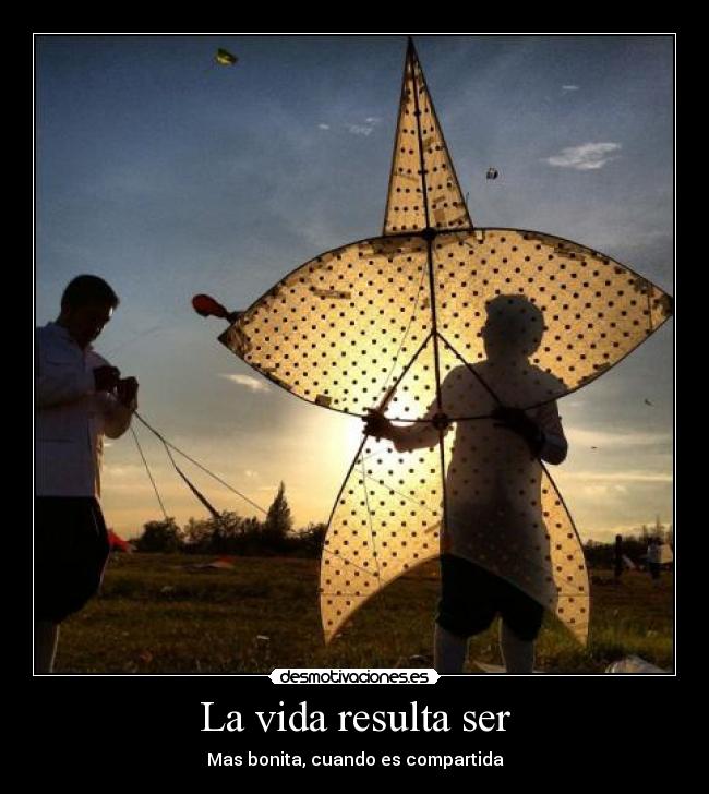 La vida resulta ser - Mas bonita, cuando es compartida