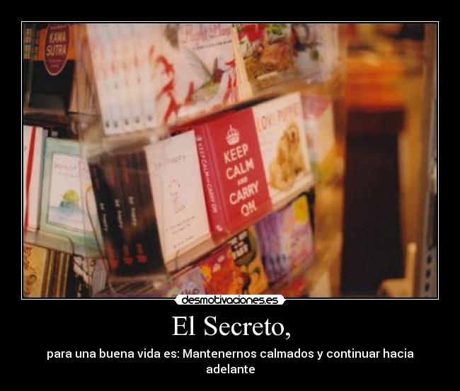 El Secreto, - para una buena vida es: Mantenernos calmados y continuar hacia adelante