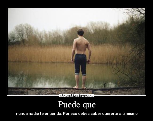 Puede que - nunca nadie te entienda. Por eso debes saber quererte a ti mismo