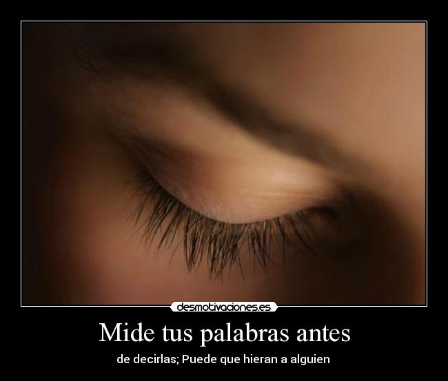 Mide tus palabras antes - de decirlas; Puede que hieran a alguien