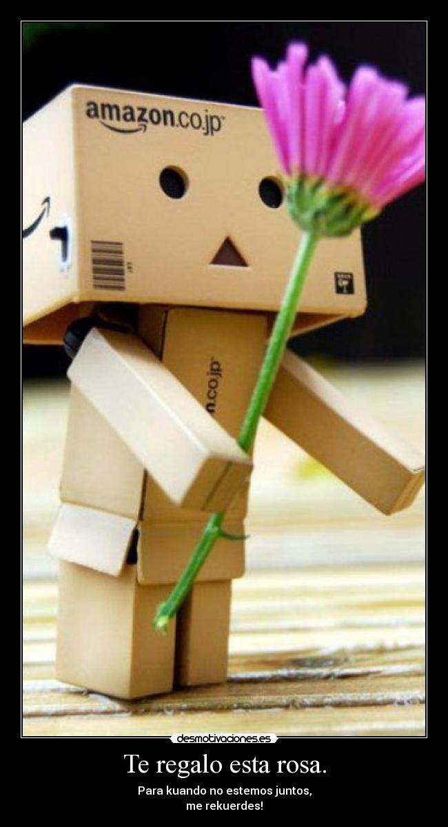 Te regalo esta rosa. - Para kuando no estemos juntos,
me rekuerdes!