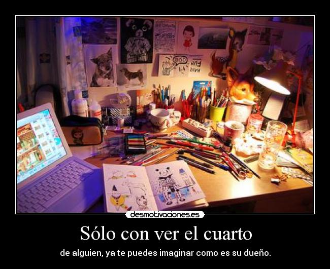 Sólo con ver el cuarto - de alguien, ya te puedes imaginar como es su dueño.