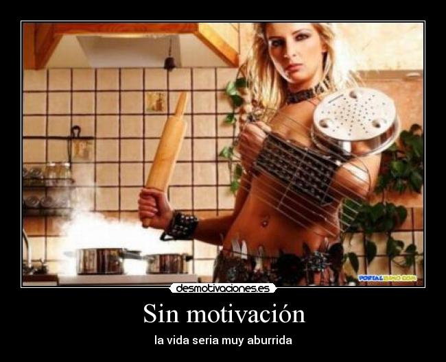 Sin motivación - la vida seria muy aburrida