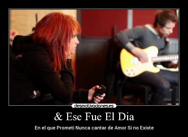 & Ese Fue El Dia - En el que Prometi Nunca cantar de Amor Si no Existe