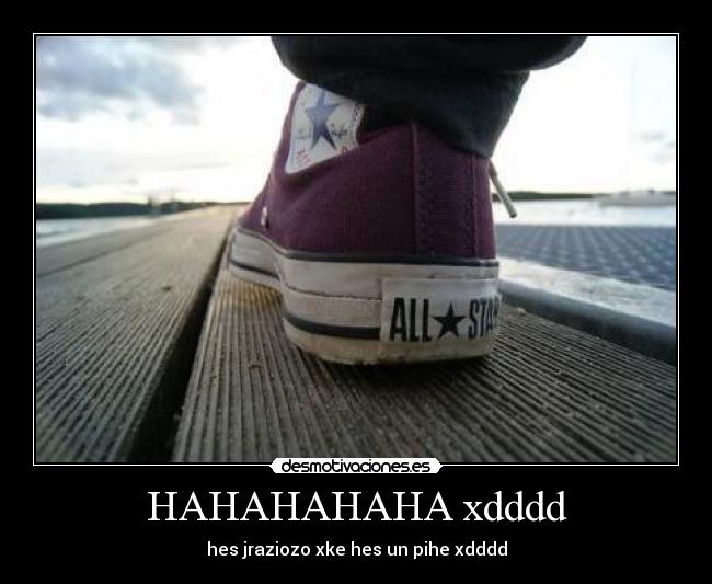 HAHAHAHAHA xdddd - hes jraziozo xke hes un pihe xdddd