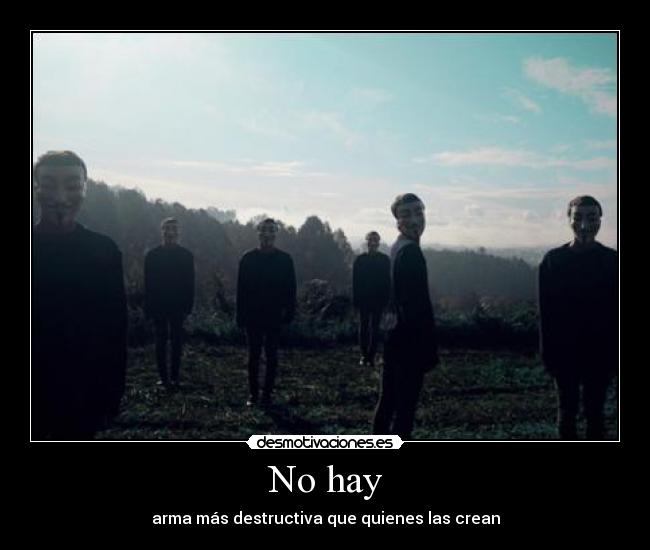 No hay - arma más destructiva que quienes las crean