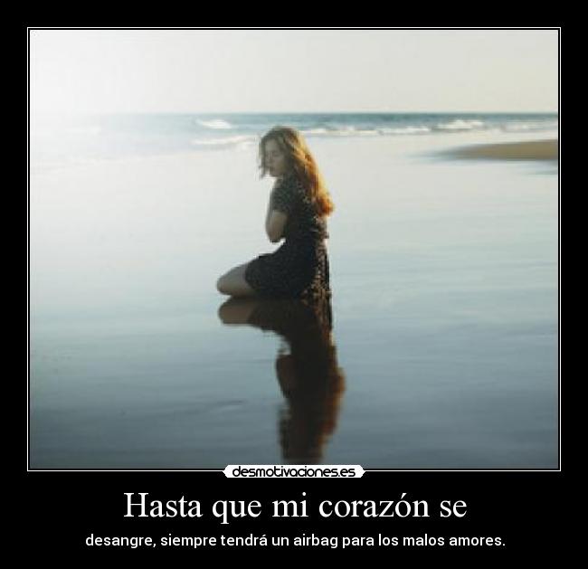 Hasta que mi corazón se - desangre, siempre tendrá un airbag para los malos amores.