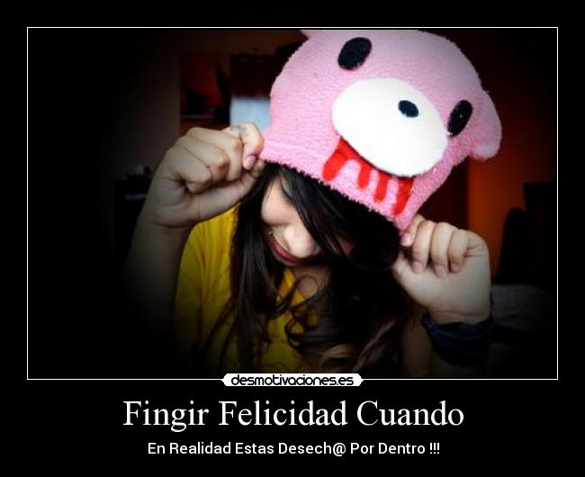 Fingir Felicidad Cuando - En Realidad Estas Desech@ Por Dentro !!!